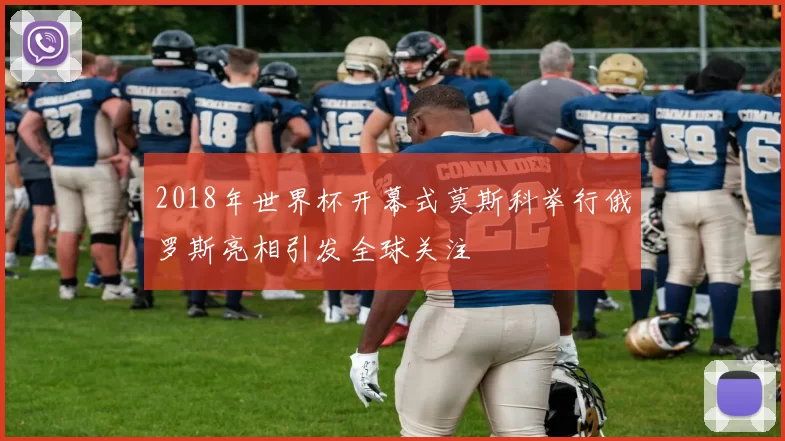 2018年世界杯开幕式莫斯科举行俄罗斯亮相引发全球关注