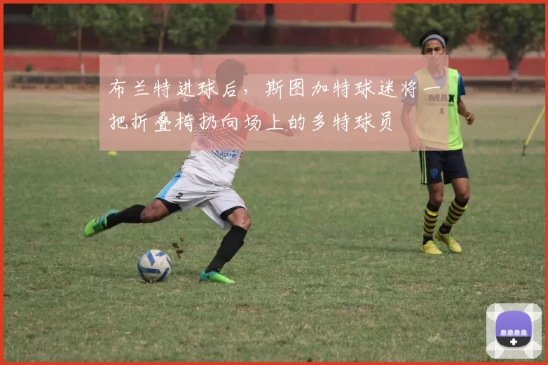 布兰特进球后,斯图加特球迷将一把折叠椅扔向场上的多特球员