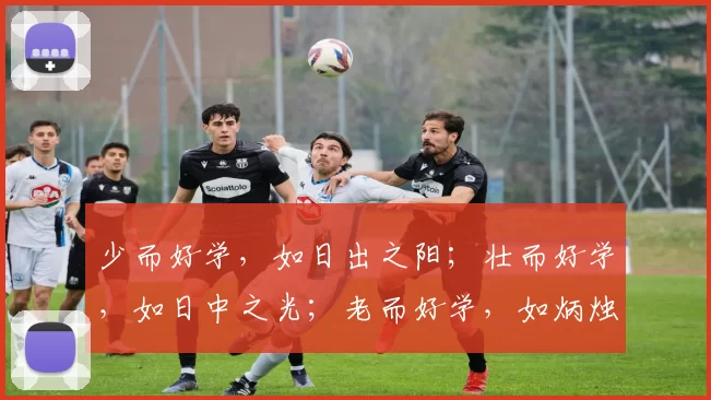 少而好学，如日出之阳；壮而好学，如日中之光；老而好学，如炳烛之明