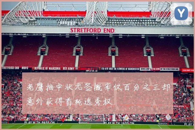 老鹰抽中状元签概率仅百分之三却意外获得首轮选秀权